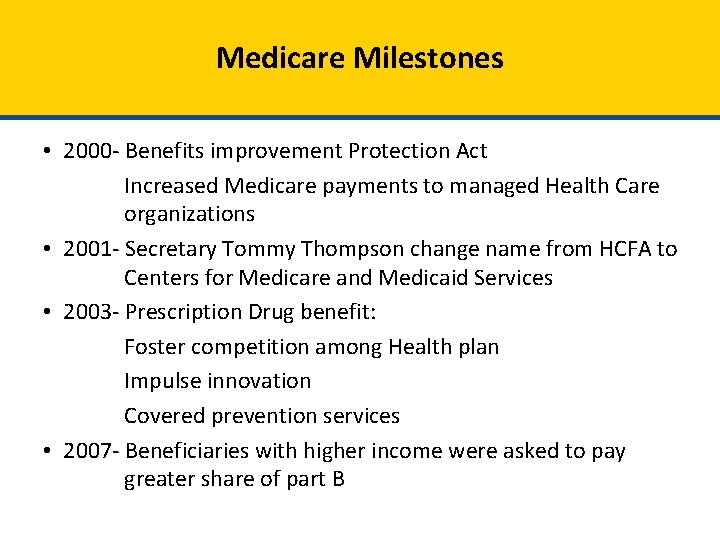 Medicare Milestones • 2000 - Benefits improvement Protection Act Increased Medicare payments to managed