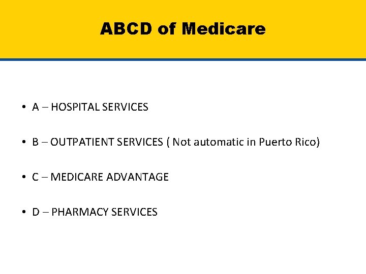 ABCD of Medicare • A – HOSPITAL SERVICES • B – OUTPATIENT SERVICES (