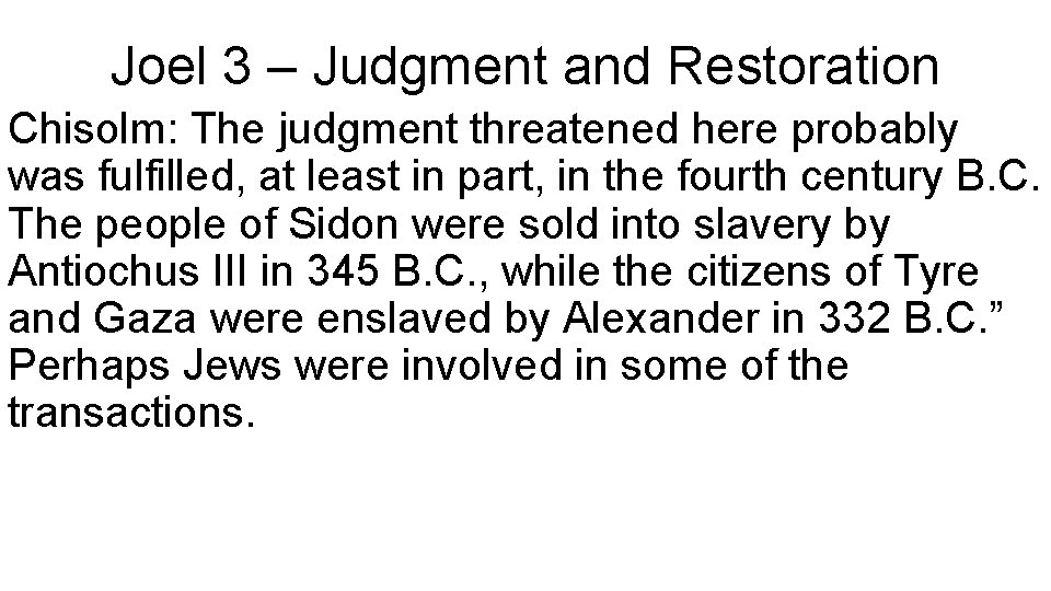 Joel 3 – Judgment and Restoration Chisolm: The judgment threatened here probably was fulfilled,