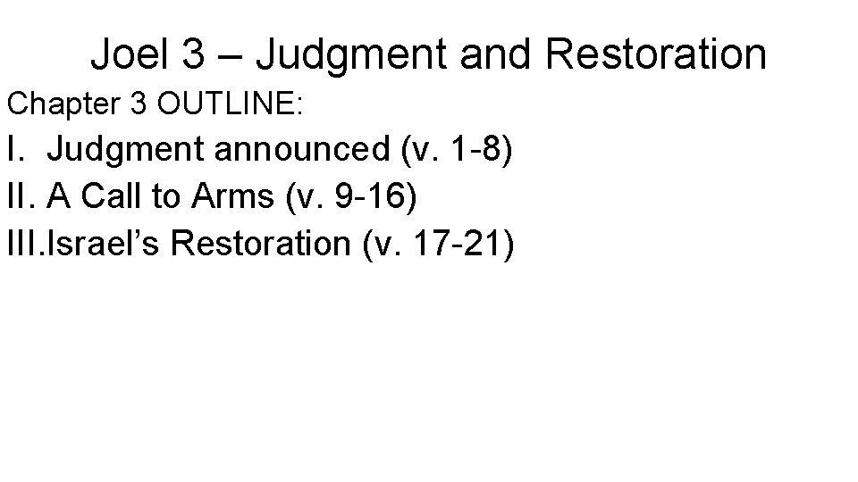 Joel 3 – Judgment and Restoration Chapter 3 OUTLINE: I. Judgment announced (v. 1