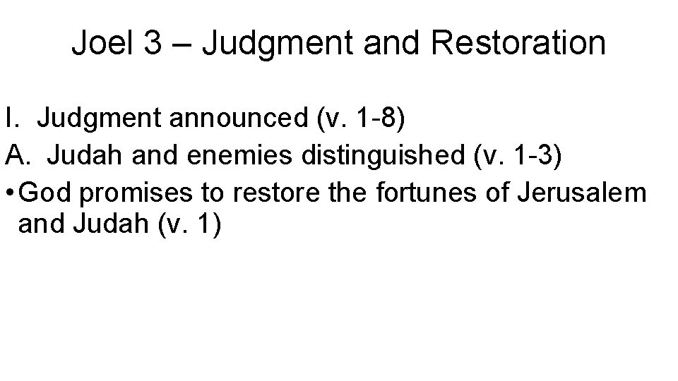 Joel 3 – Judgment and Restoration I. Judgment announced (v. 1 -8) A. Judah