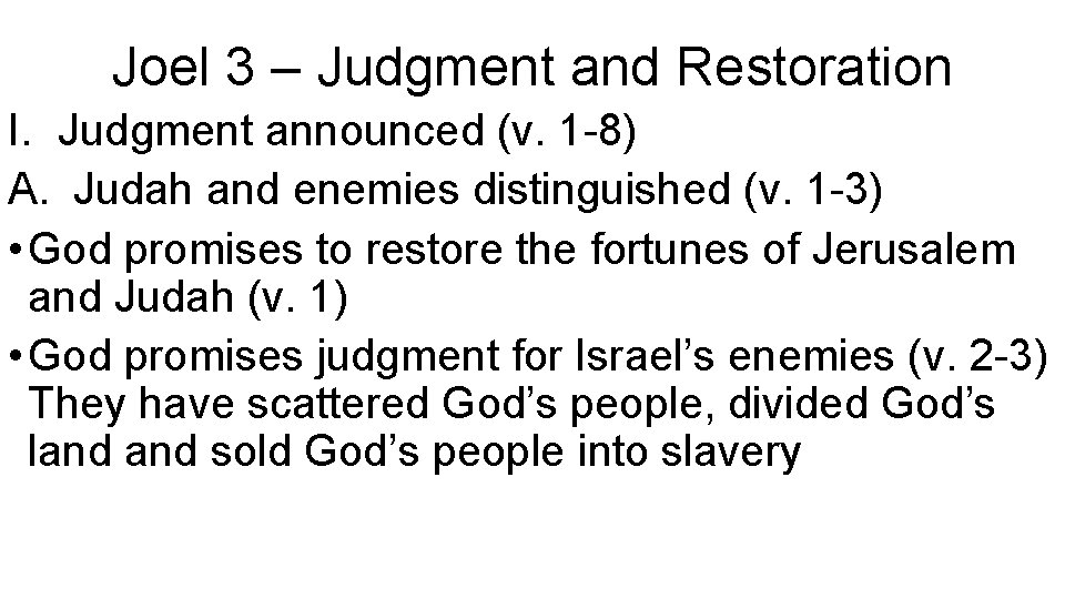 Joel 3 – Judgment and Restoration I. Judgment announced (v. 1 -8) A. Judah