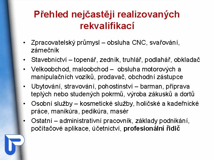 Přehled nejčastěji realizovaných rekvalifikací • Zpracovatelský průmysl – obsluha CNC, svařování, zámečník • Stavebnictví