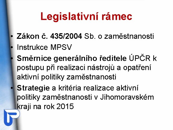 Legislativní rámec • Zákon č. 435/2004 Sb. o zaměstnanosti • Instrukce MPSV • Směrnice
