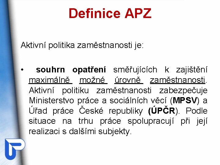 Definice APZ Aktivní politika zaměstnanosti je: • souhrn opatření směřujících k zajištění maximálně možné