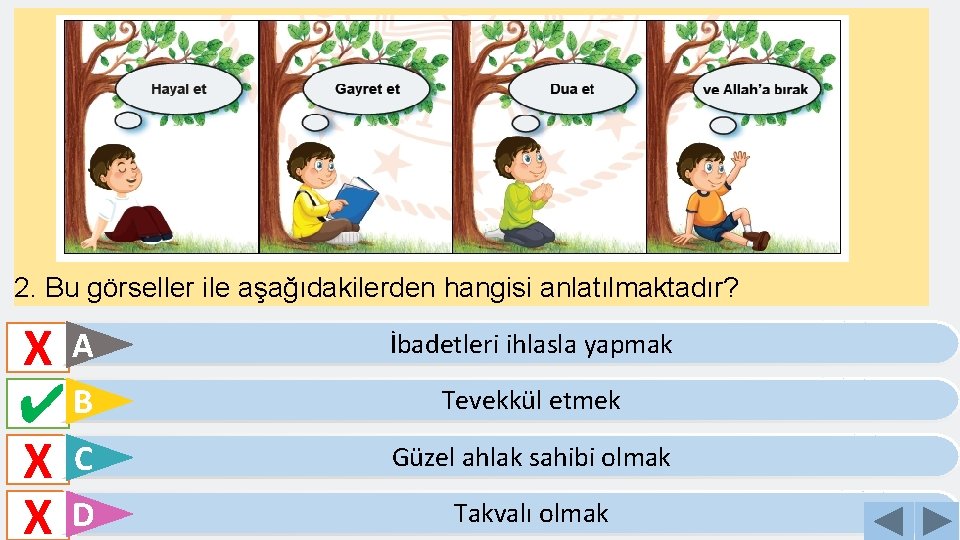 2. Bu görseller ile aşağıdakilerden hangisi anlatılmaktadır? XA ✔B XC XD İbadetleri ihlasla yapmak