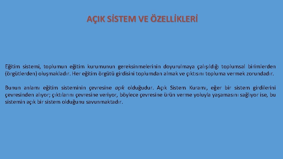 AÇIK SİSTEM VE ÖZELLİKLERİ Eğitim sistemi, toplumun eğitim kurumunun gereksinmelerinin doyurulmaya çalışıldığı toplumsal birimlerden