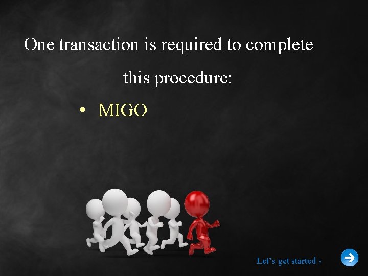 One transaction is required to complete this procedure: • MIGO Let’s get started -