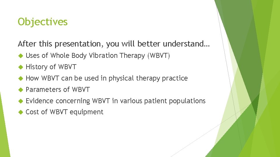 Objectives After this presentation, you will better understand… Uses of Whole Body Vibration Therapy