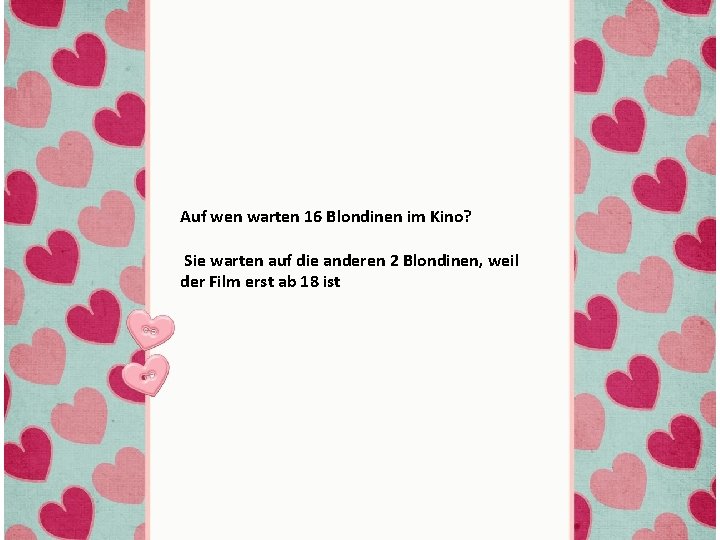 Auf wen warten 16 Blondinen im Kino? Sie warten auf die anderen 2 Blondinen,