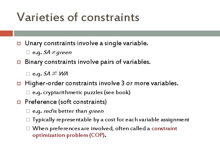 Varieties of constraints Unary constraints involve a single variable. � Binary constraints involve pairs Varieties of constraints Unary constraints involve a single variable. � Binary constraints involve pairs