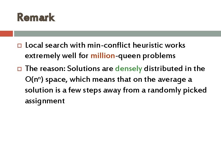 Remark Local search with min-conflict heuristic works extremely well for million-queen problems The reason: Remark Local search with min-conflict heuristic works extremely well for million-queen problems The reason: