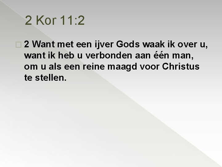 2 Kor 11: 2 � 2 Want met een ijver Gods waak ik over