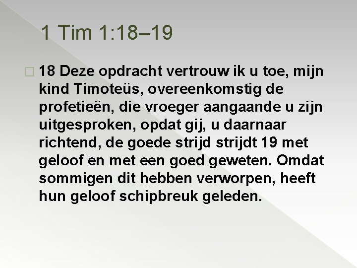 1 Tim 1: 18– 19 � 18 Deze opdracht vertrouw ik u toe, mijn