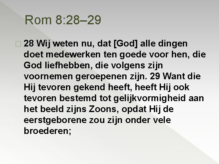 Rom 8: 28– 29 � 28 Wij weten nu, dat [God] alle dingen doet