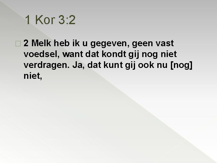 1 Kor 3: 2 � 2 Melk heb ik u gegeven, geen vast voedsel,