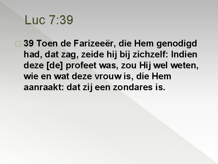 Luc 7: 39 � 39 Toen de Farizeeër, die Hem genodigd had, dat zag,