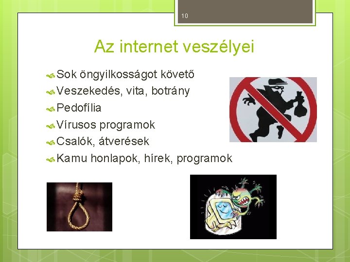 10 Az internet veszélyei Sok öngyilkosságot követő Veszekedés, vita, botrány Pedofília Vírusos programok Csalók,