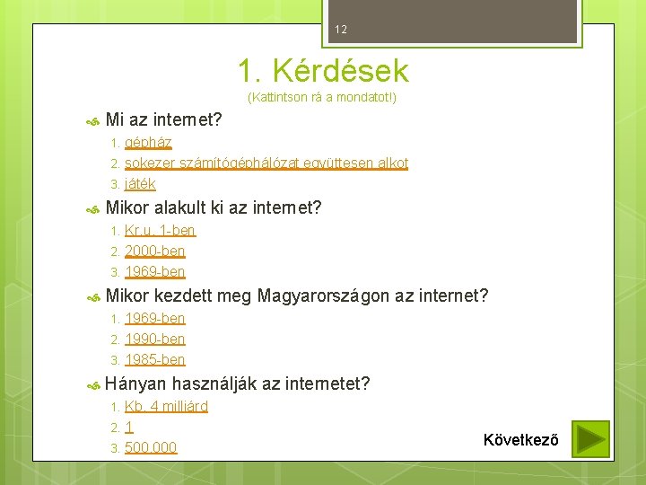 12 1. Kérdések (Kattintson rá a mondatot!) Mi az internet? gépház 2. sokezer számítógéphálózat