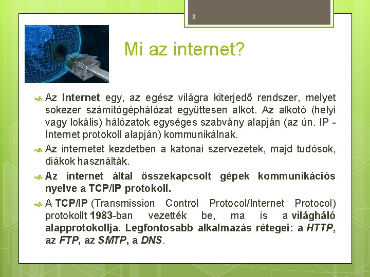 3 Mi az internet? Az Internet egy, az egész világra kiterjedő rendszer, melyet sokezer