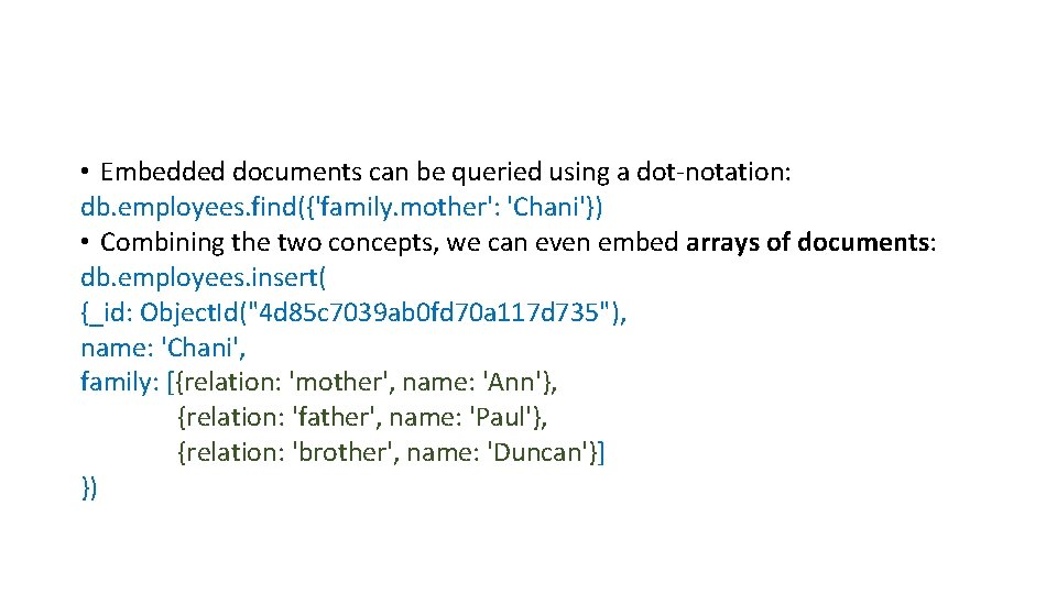  • Embedded documents can be queried using a dot-notation: db. employees. find({'family. mother':