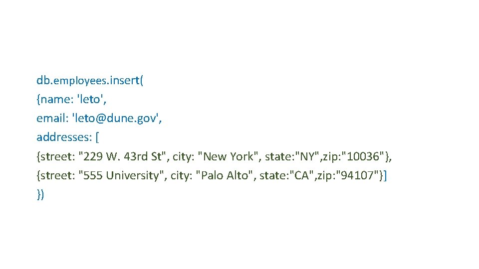 db. employees. insert( {name: 'leto', email: 'leto@dune. gov', addresses: [ {street: "229 W. 43