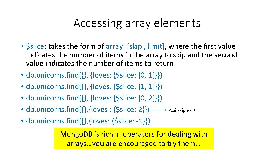 Accessing array elements • $slice: takes the form of array: [skip , limit], where