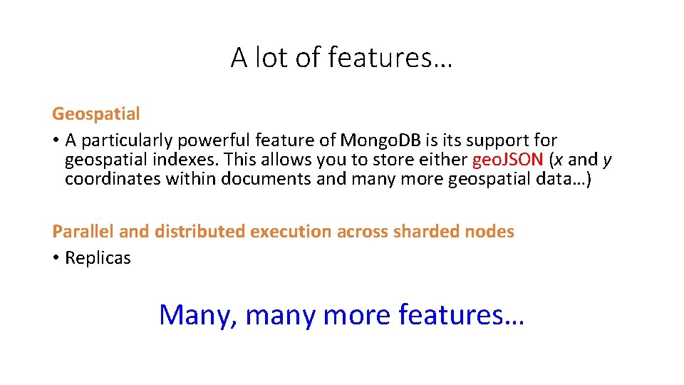 A lot of features… Geospatial • A particularly powerful feature of Mongo. DB is