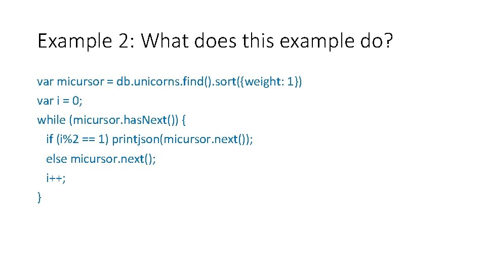 Example 2: What does this example do? var micursor = db. unicorns. find(). sort({weight: