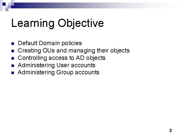 Learning Objective n n n Default Domain policies Creating OUs and managing their objects