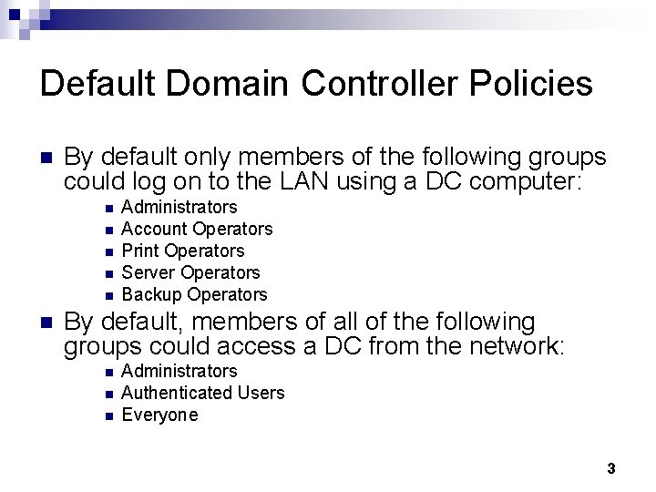 Default Domain Controller Policies n By default only members of the following groups could