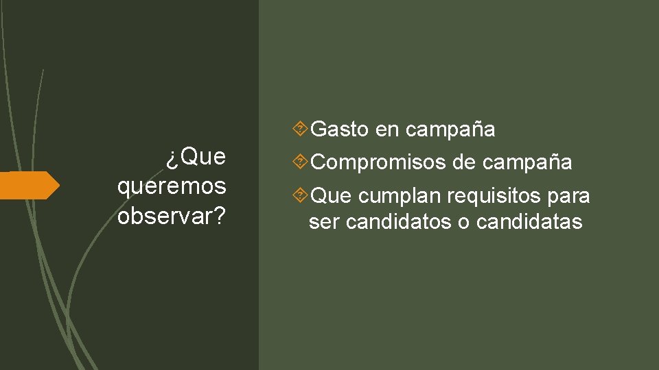 ¿Que queremos observar? Gasto en campaña Compromisos de campaña Que cumplan requisitos para ser ¿Que queremos observar? Gasto en campaña Compromisos de campaña Que cumplan requisitos para ser