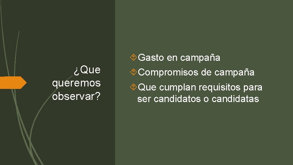 ¿Que queremos observar? Gasto en campaña Compromisos de campaña Que cumplan requisitos para ser