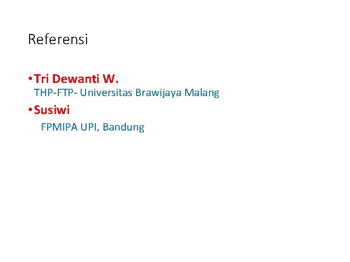 Referensi • Tri Dewanti W. THP-FTP- Universitas Brawijaya Malang • Susiwi FPMIPA UPI, Bandung