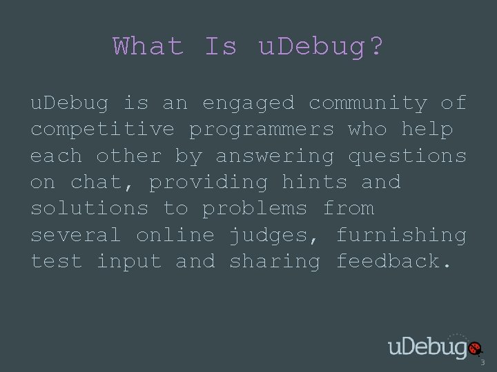 What Is u. Debug? u. Debug is an engaged community of competitive programmers who