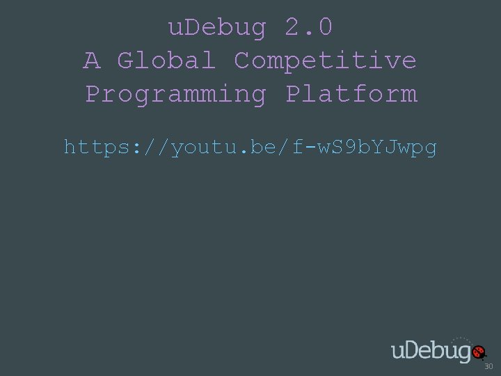 u. Debug 2. 0 A Global Competitive Programming Platform https: //youtu. be/f-w. S 9