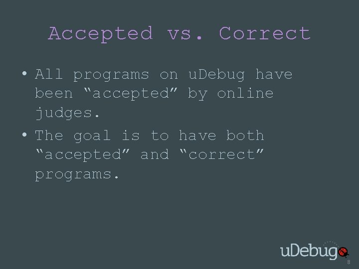 Accepted vs. Correct • All programs on u. Debug have been “accepted” by online