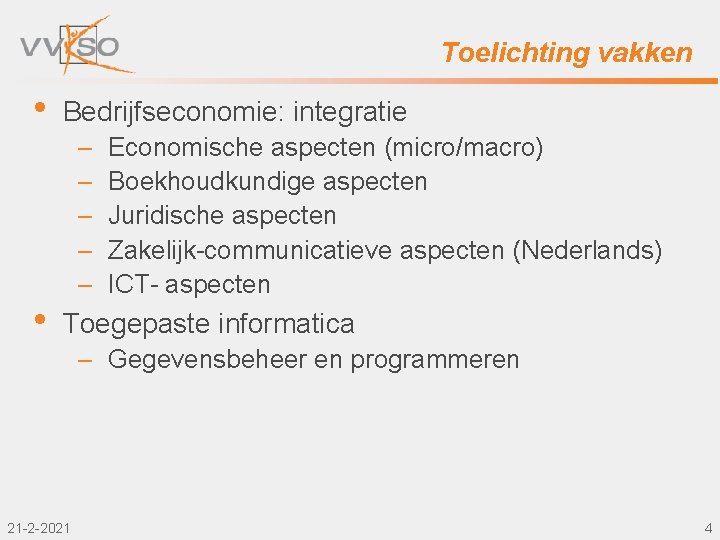 Toelichting vakken • • Bedrijfseconomie: integratie – – – Economische aspecten (micro/macro) Boekhoudkundige aspecten