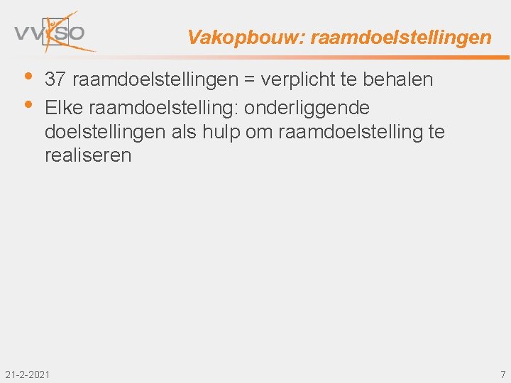 Vakopbouw: raamdoelstellingen • • 37 raamdoelstellingen = verplicht te behalen Elke raamdoelstelling: onderliggende doelstellingen