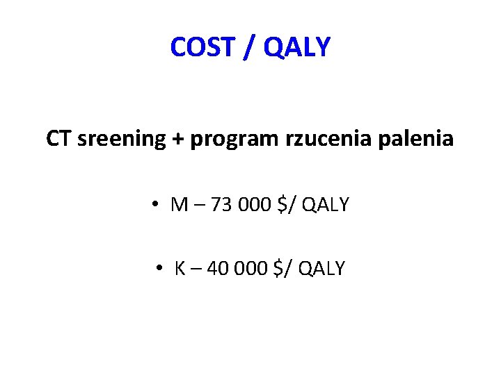 COST / QALY CT sreening + program rzucenia palenia • M – 73 000