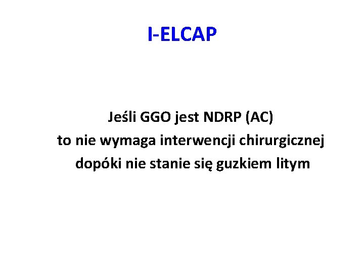 I-ELCAP Jeśli GGO jest NDRP (AC) to nie wymaga interwencji chirurgicznej dopóki nie stanie