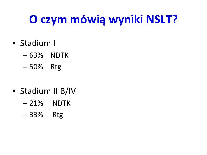O czym mówią wyniki NSLT? • Stadium I – 63% NDTK – 50% Rtg