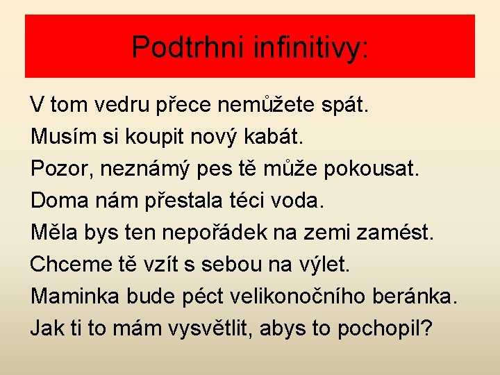 Podtrhni infinitivy: V tom vedru přece nemůžete spát. Musím si koupit nový kabát. Pozor,