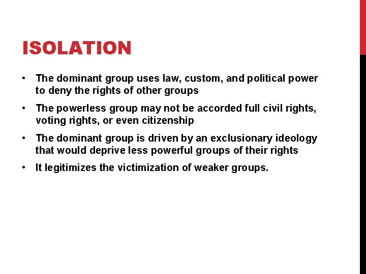 ISOLATION • The dominant group uses law, custom, and political power to deny the