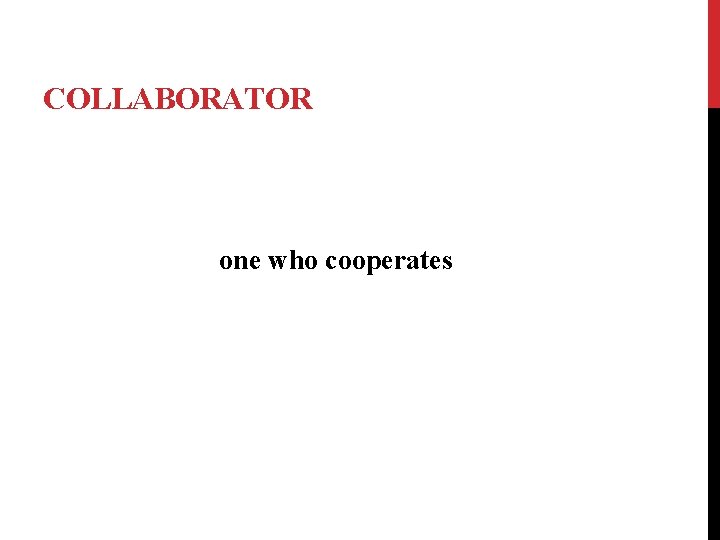 COLLABORATOR one who cooperates 