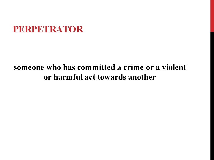 PERPETRATOR someone who has committed a crime or a violent or harmful act towards