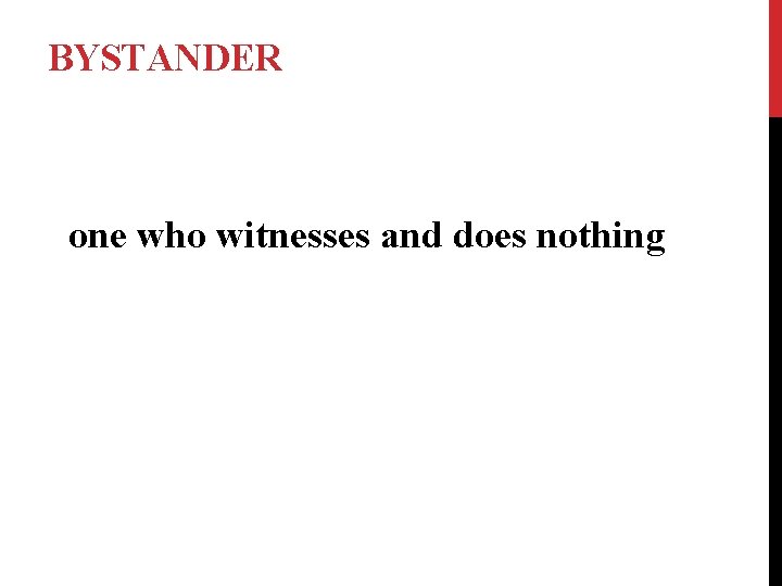 BYSTANDER one who witnesses and does nothing 