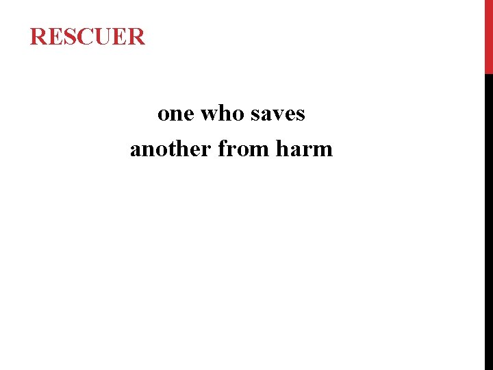 RESCUER one who saves another from harm 