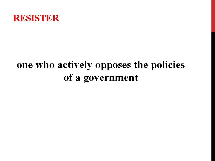  RESISTER one who actively opposes the policies of a government 