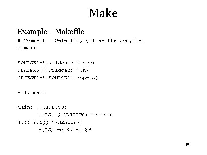 Make Example – Makefile # Comment – Selecting g++ as the compiler CC=g++ SOURCES=$(wildcard